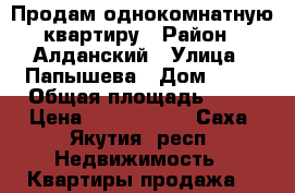 Продам однокомнатную квартиру › Район ­ Алданский › Улица ­ Папышева › Дом ­ 30 › Общая площадь ­ 38 › Цена ­ 1 600 000 - Саха (Якутия) респ. Недвижимость » Квартиры продажа   